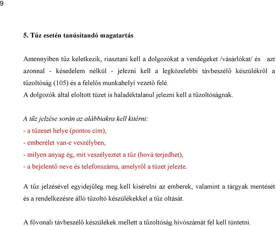 A tûz jelzése során az alábbiakra kell kitérni: - a tûzeset helye (pontos cím), - emberélet van-e veszélyben, - milyen anyag ég, mit veszélyeztet a tûz (hová terjedhet), - a bejelentõ neve és