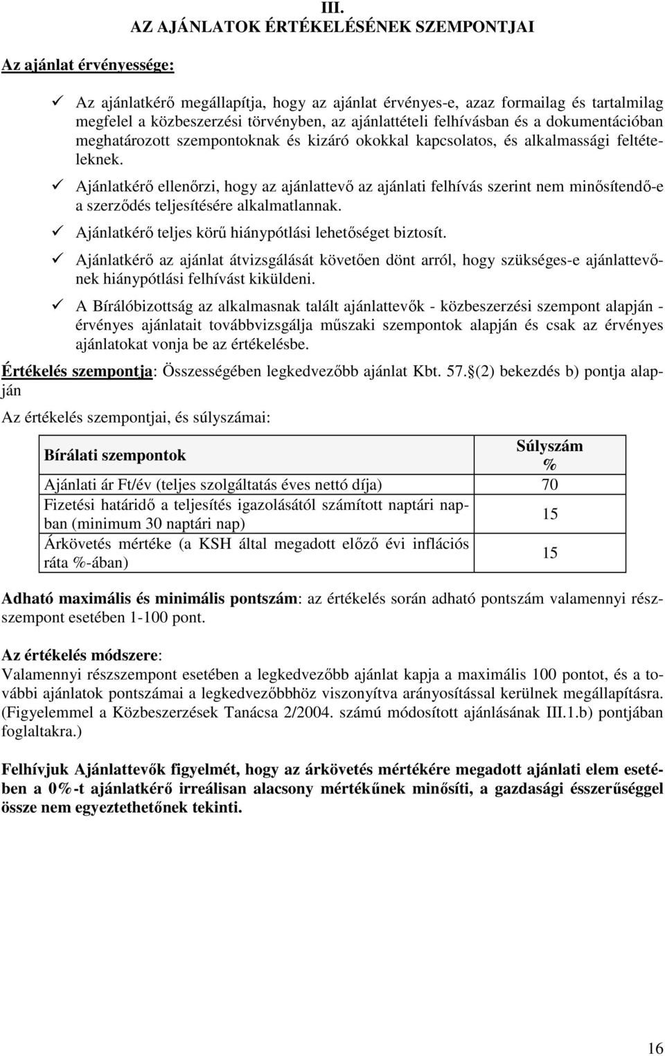 dokumentációban meghatározott szempontoknak és kizáró okokkal kapcsolatos, és alkalmassági feltételeknek.