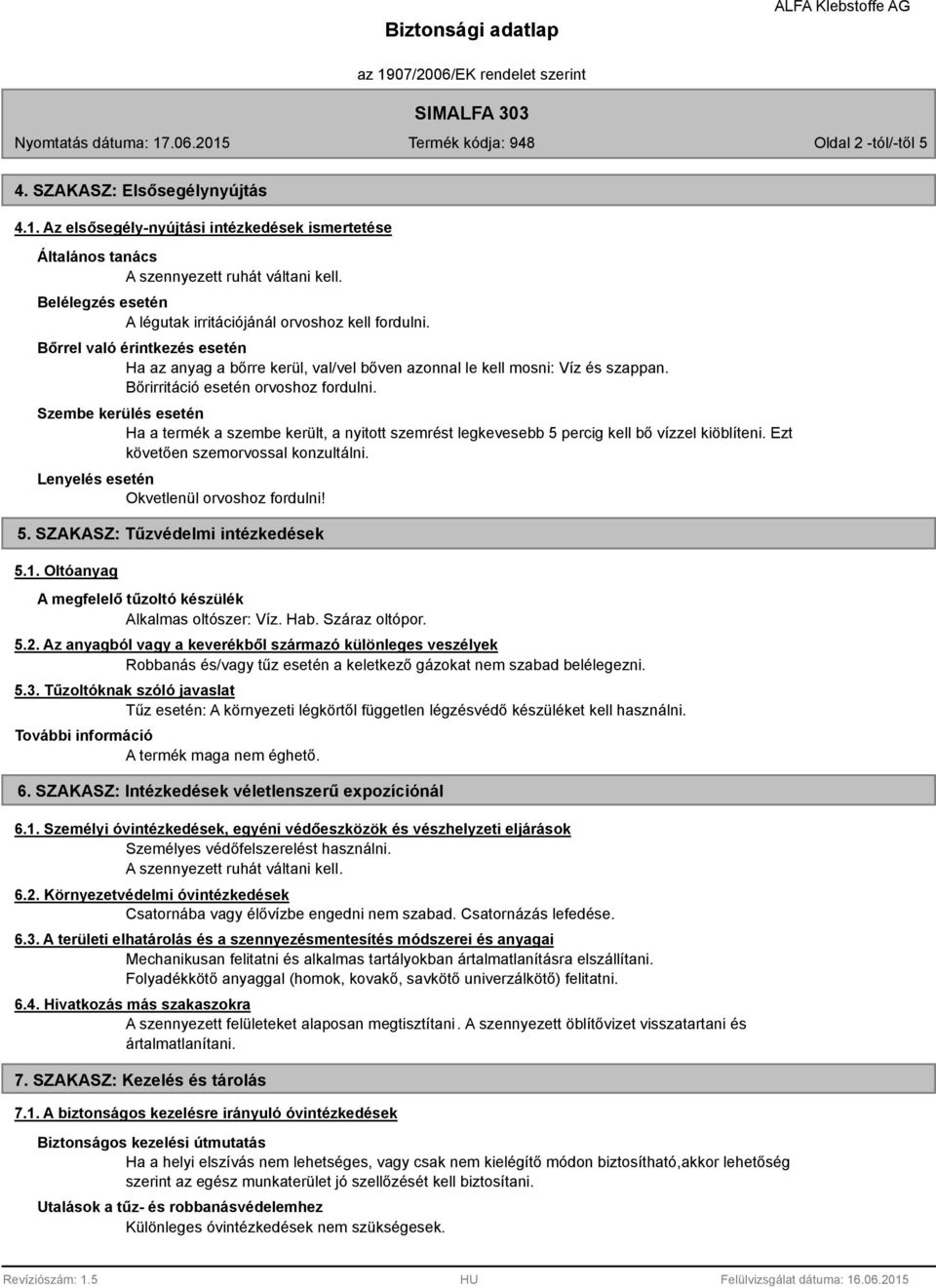 Bőrirritáció esetén orvoshoz fordulni. Szembe kerülés esetén Ha a termék a szembe került, a nyitott szemrést legkevesebb 5 percig kell bő vízzel kiöblíteni. Ezt követően szemorvossal konzultálni.