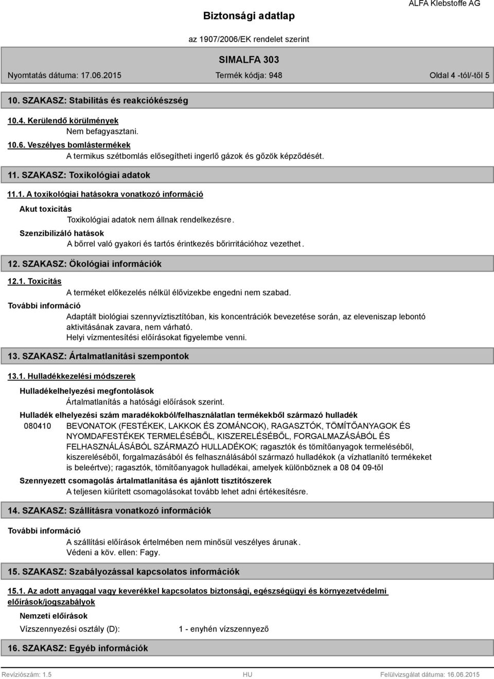 . SZAKASZ: Toxikológiai adatok 11.1. A toxikológiai hatásokra vonatkozó információ Akut toxicitás Toxikológiai adatok nem állnak rendelkezésre.