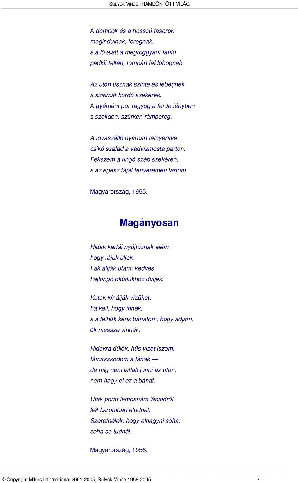 Fekszem a ringó szép szekéren, s az egész tájat tenyeremen tartom. Magyarország, 1955. Magányosan Hidak karfái nyújtóznak elém, hogy rájuk üljek. Fák állják utam: kedves, hajlongó oldalukhoz düljek.