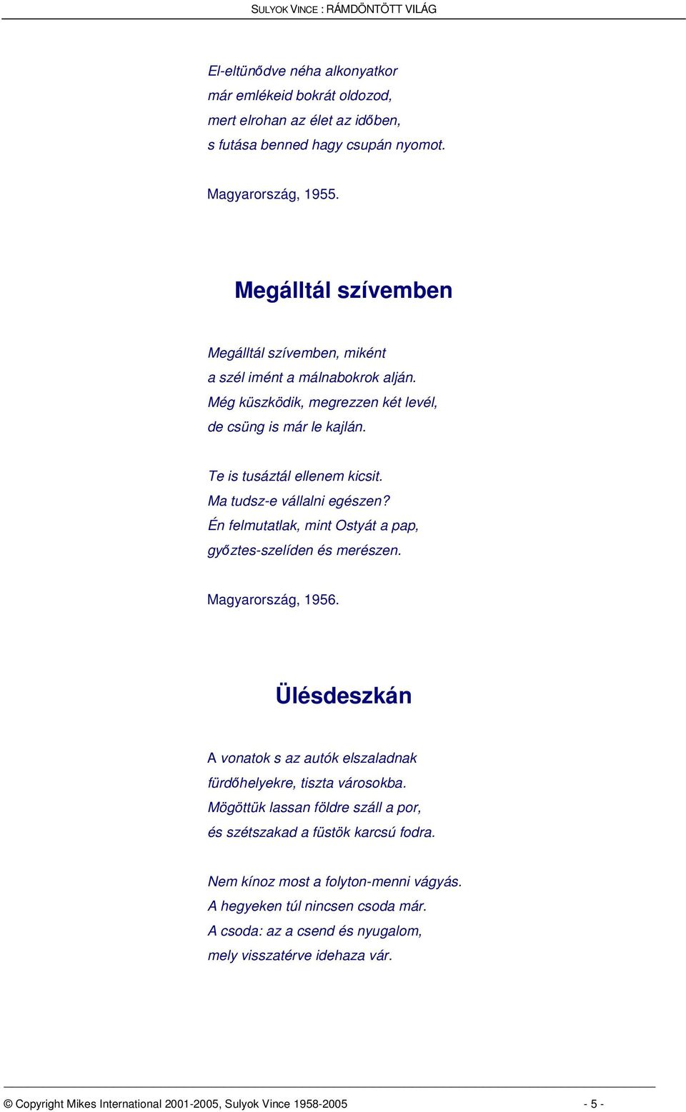 Ma tudsz-e vállalni egészen? Én felmutatlak, mint Ostyát a pap, gyztes-szelíden és merészen. Magyarország, 1956. Ülésdeszkán A vonatok s az autók elszaladnak fürdhelyekre, tiszta városokba.