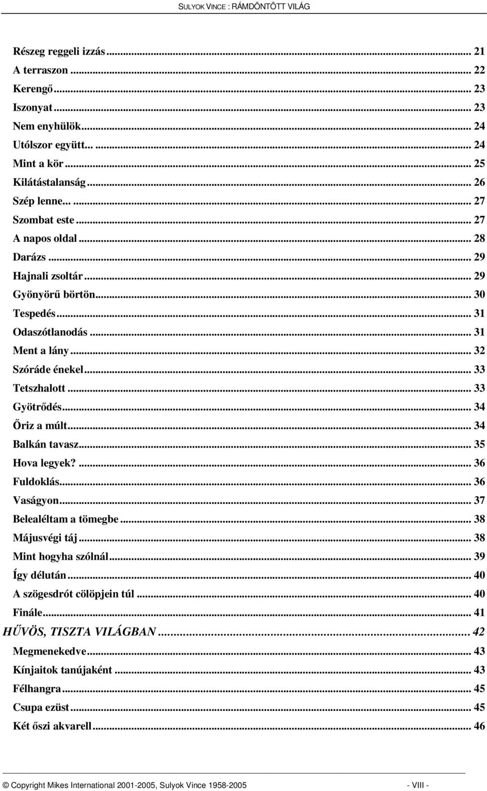 .. 34 Balkán tavasz... 35 Hova legyek?... 36 Fuldoklás... 36 Vaságyon... 37 Belealéltam a tömegbe... 38 Májusvégi táj... 38 Mint hogyha szólnál... 39 Így délután... 40 A szögesdrót cölöpjein túl.