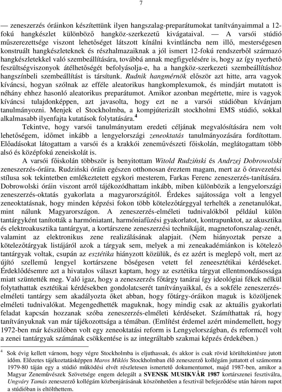 hangkészletekkel való szembeállítására, továbbá annak megfigyelésére is, hogy az így nyerhető feszültségviszonyok átélhetőségét befolyásolja-e, ha a hangköz-szerkezeti szembeállításhoz hangszínbeli