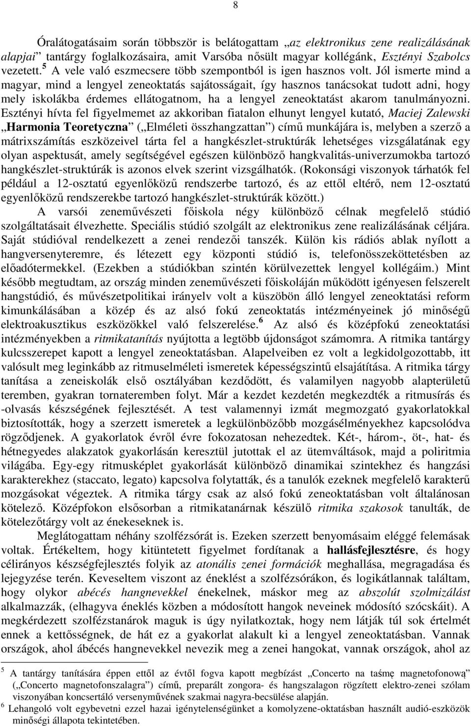 Jól ismerte mind a magyar, mind a lengyel zeneoktatás sajátosságait, így hasznos tanácsokat tudott adni, hogy mely iskolákba érdemes ellátogatnom, ha a lengyel zeneoktatást akarom tanulmányozni.