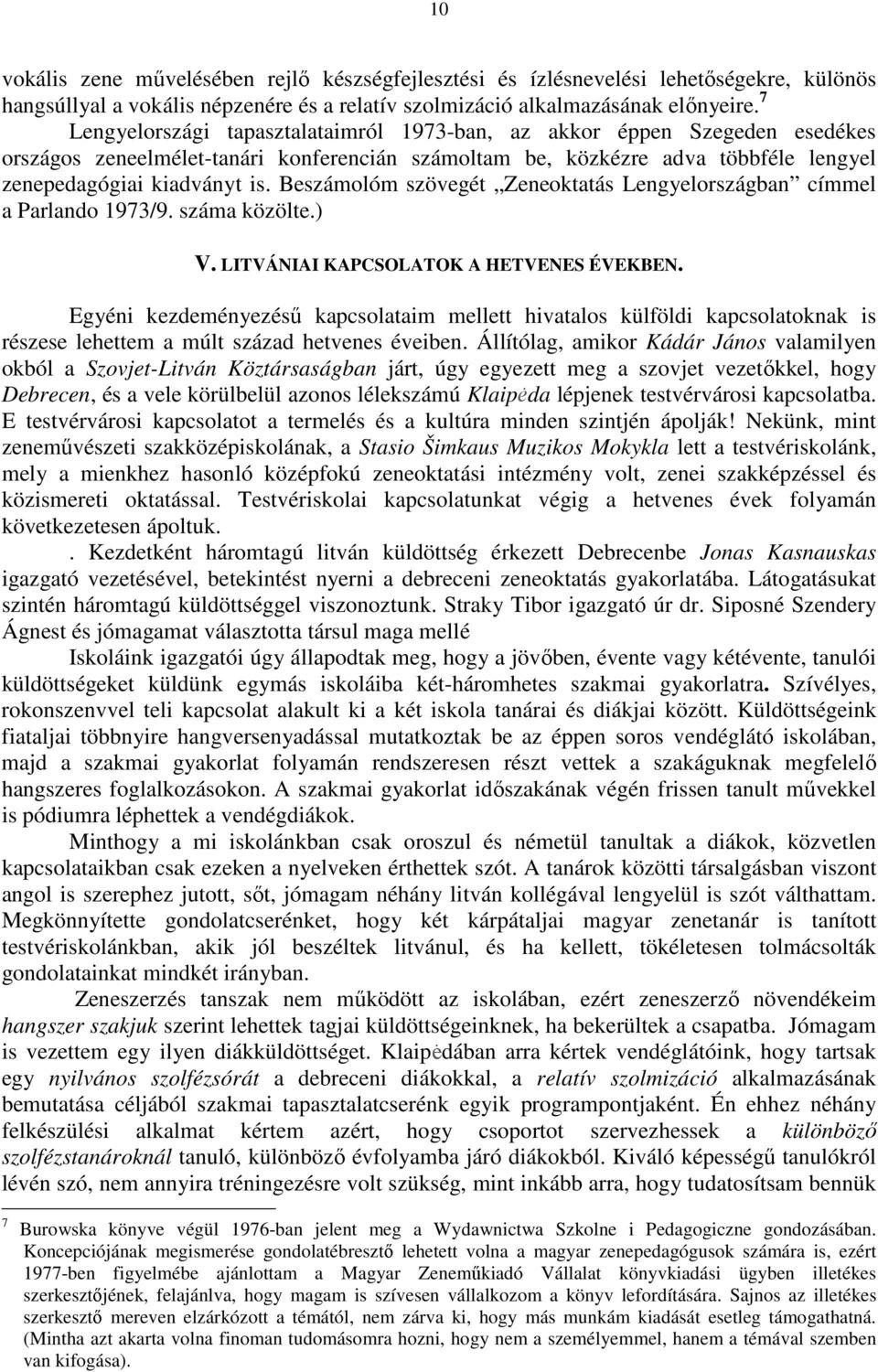 Beszámolóm szövegét Zeneoktatás Lengyelországban címmel a Parlando 1973/9. száma közölte.) V. LITVÁNIAI KAPCSOLATOK A HETVENES ÉVEKBEN.