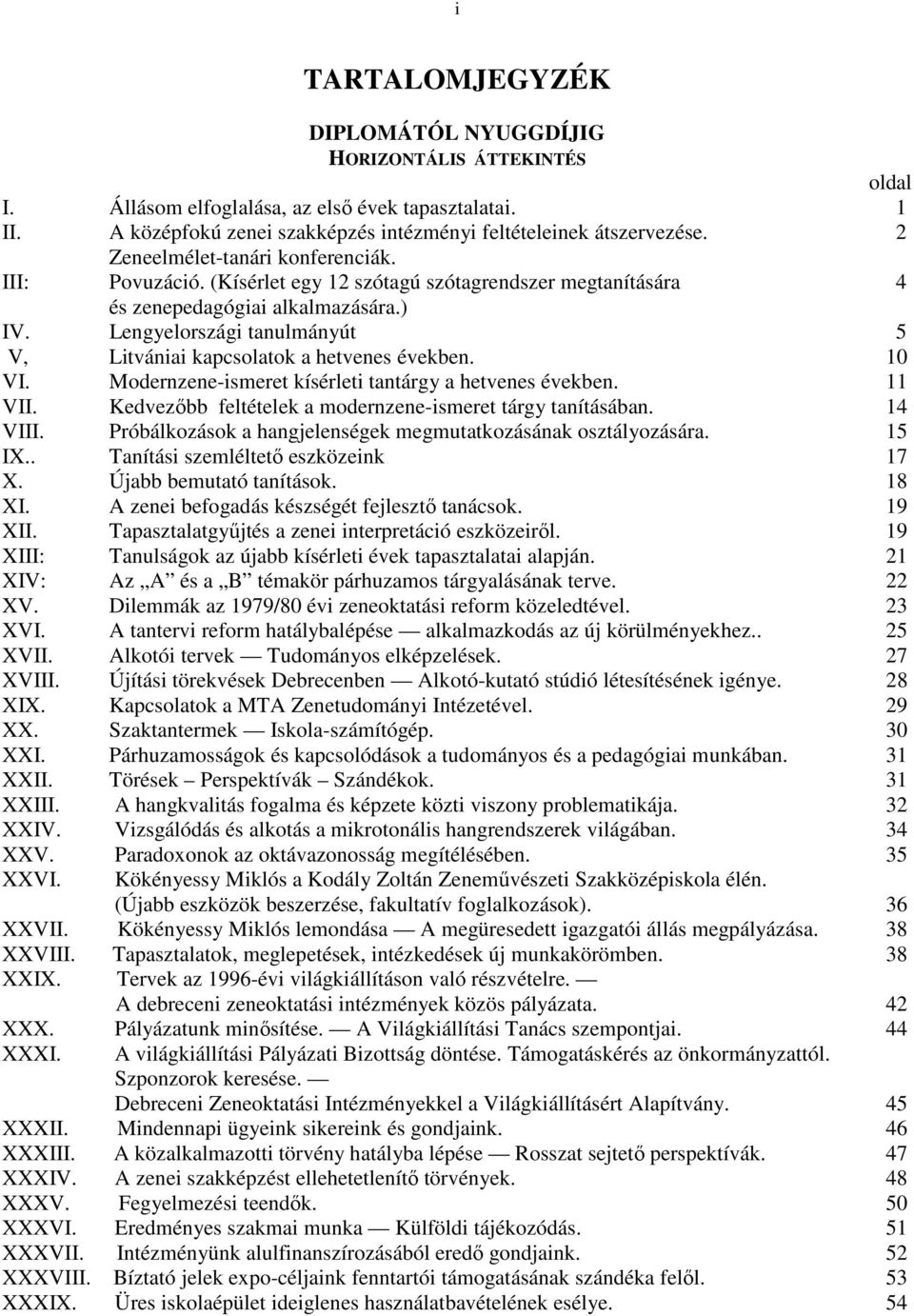 Lengyelországi tanulmányút 5 V, Litvániai kapcsolatok a hetvenes években. 10 VI. Modernzene-ismeret kísérleti tantárgy a hetvenes években. 11 VII.