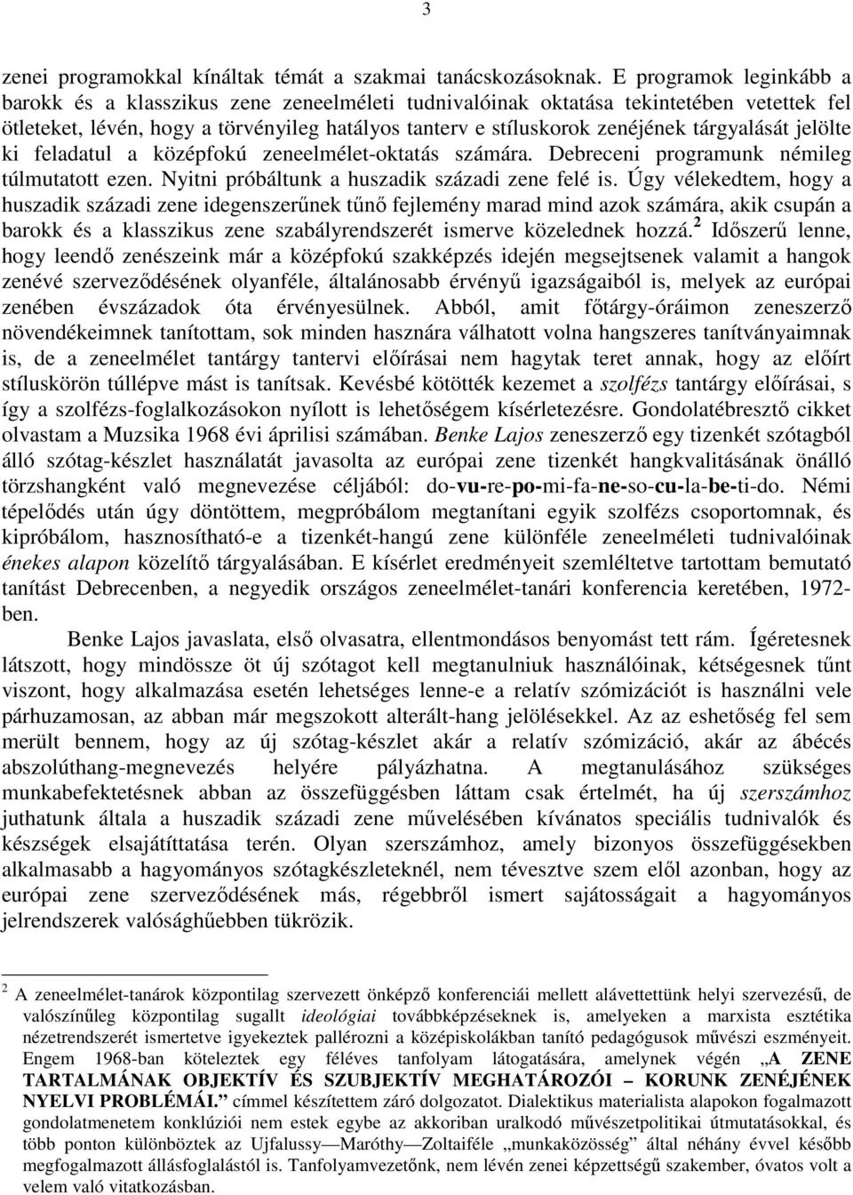 tárgyalását jelölte ki feladatul a középfokú zeneelmélet-oktatás számára. Debreceni programunk némileg túlmutatott ezen. Nyitni próbáltunk a huszadik századi zene felé is.