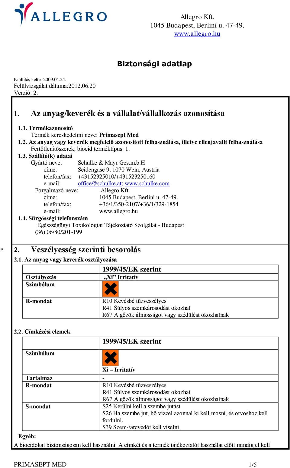 ocid terméktípus: 1. 1.3. Szállító(k) adatai Gyártó neve: Schülke & Mayr Ges.m.b.H címe: Seidengase 9, 1070 Wein, Austria telefon/fax: +43152325010/+431523250160 e-mail: office@schulke.at; www.