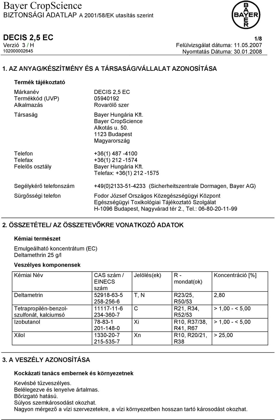 Telefax: +36(1) 212-1575 Segélykérő telefonszám Sürgősségi telefon +49(0)2133-51-4233 (Sicherheitszentrale Dormagen, Bayer AG) Fodor József Országos Közegészségügyi Központ Egészségügyi Toxikológiai