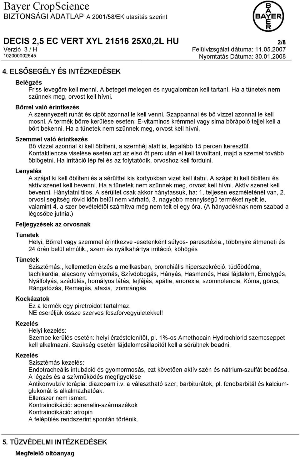 A termék bőrre kerülése esetén: E-vitaminos krémmel vagy sima bőrápoló tejjel kell a bőrt bekenni. Ha a tünetek nem szűnnek meg, orvost kell hívni.