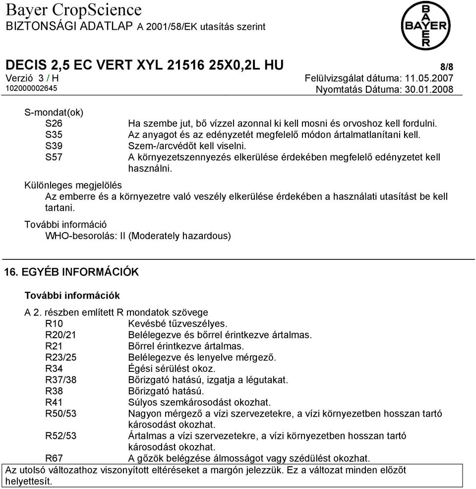 Különleges megjelölés Az emberre és a környezetre való veszély elkerülése érdekében a használati utasítást be kell tartani. További információ WHO-besorolás: II (Moderately hazardous) 16.