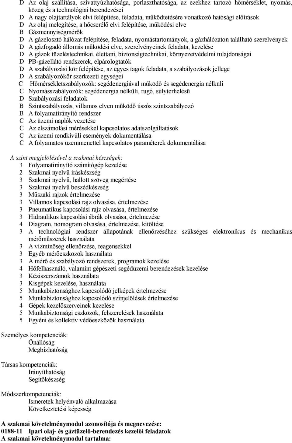 gázhálózaton található szerelvények D A gázfogadó állomás működési elve, szerelvényeinek feladata, kezelése D A gázok tüzeléstechnikai, élettani, biztonságtechnikai, környezetvédelmi tulajdonságai D