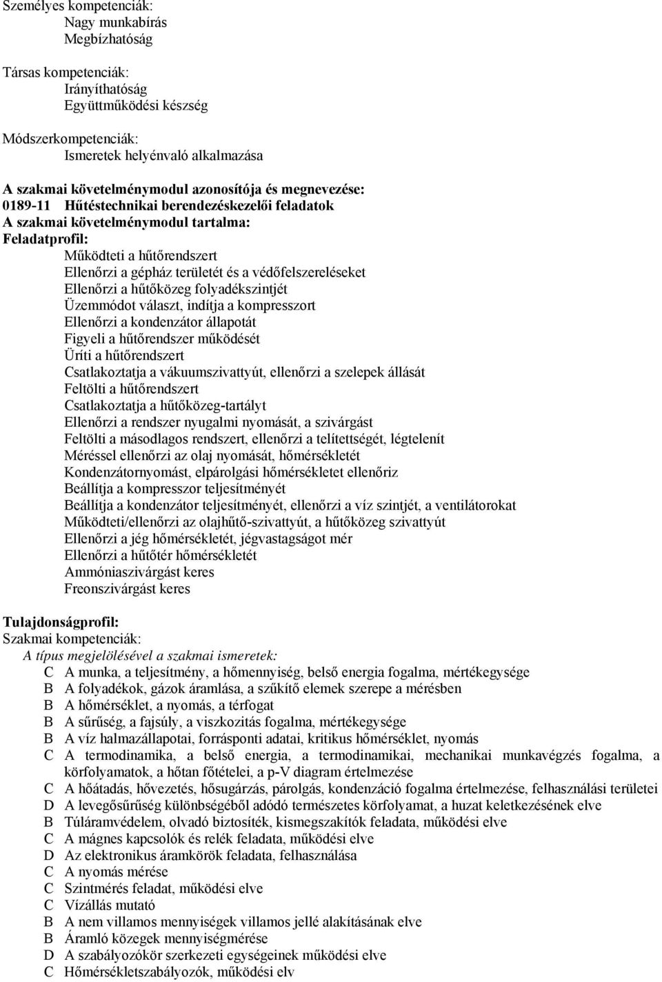 védőfelszereléseket Ellenőrzi a hűtőközeg folyadékszintjét Üzemmódot választ, indítja a kompresszort Ellenőrzi a kondenzátor állapotát Figyeli a hűtőrendszer működését Üríti a hűtőrendszert