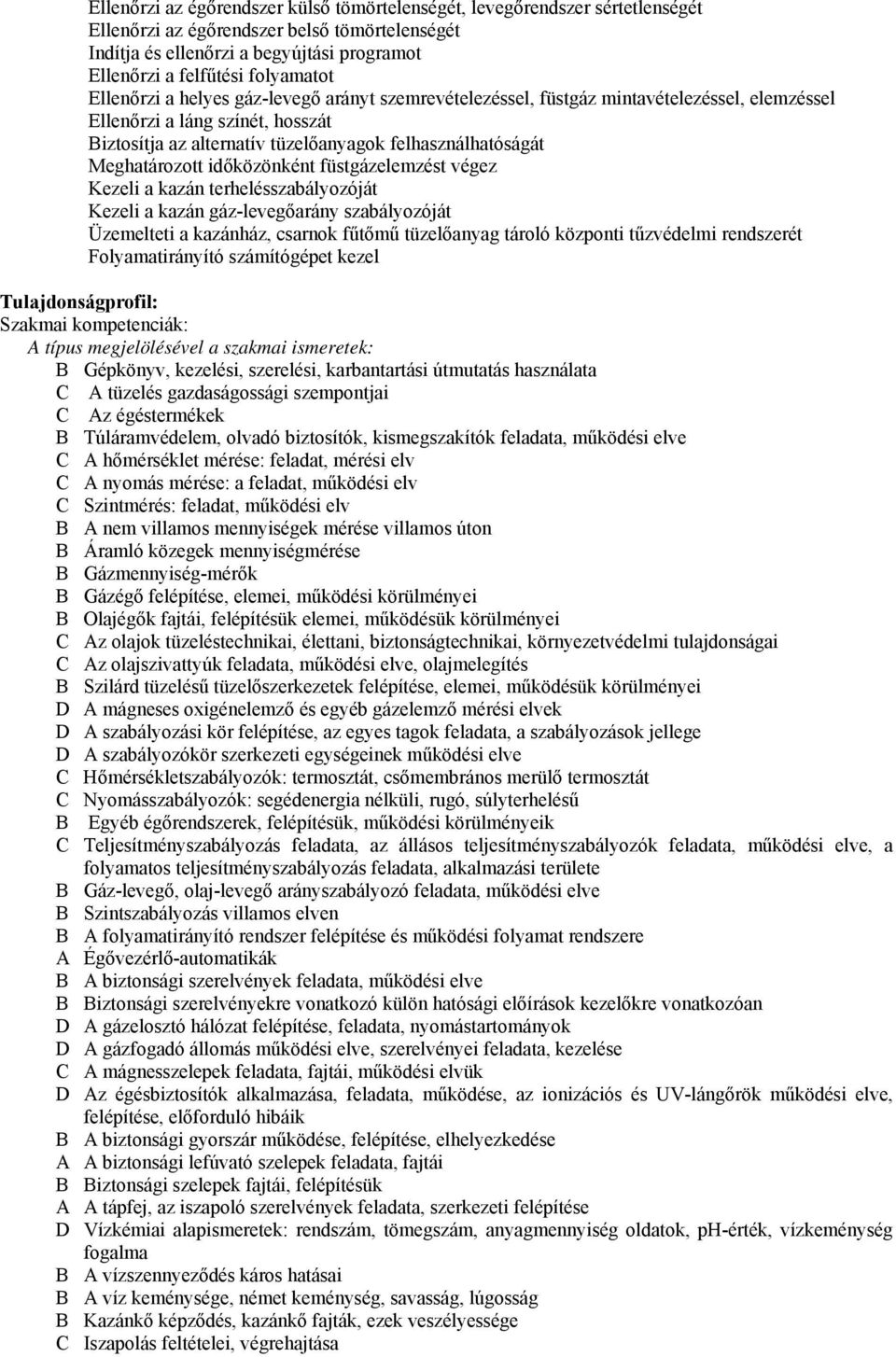 Meghatározott időközönként füstgázelemzést végez Kezeli a kazán terhelésszabályozóját Kezeli a kazán gáz-levegőarány szabályozóját Üzemelteti a kazánház, csarnok fűtőmű tüzelőanyag tároló központi