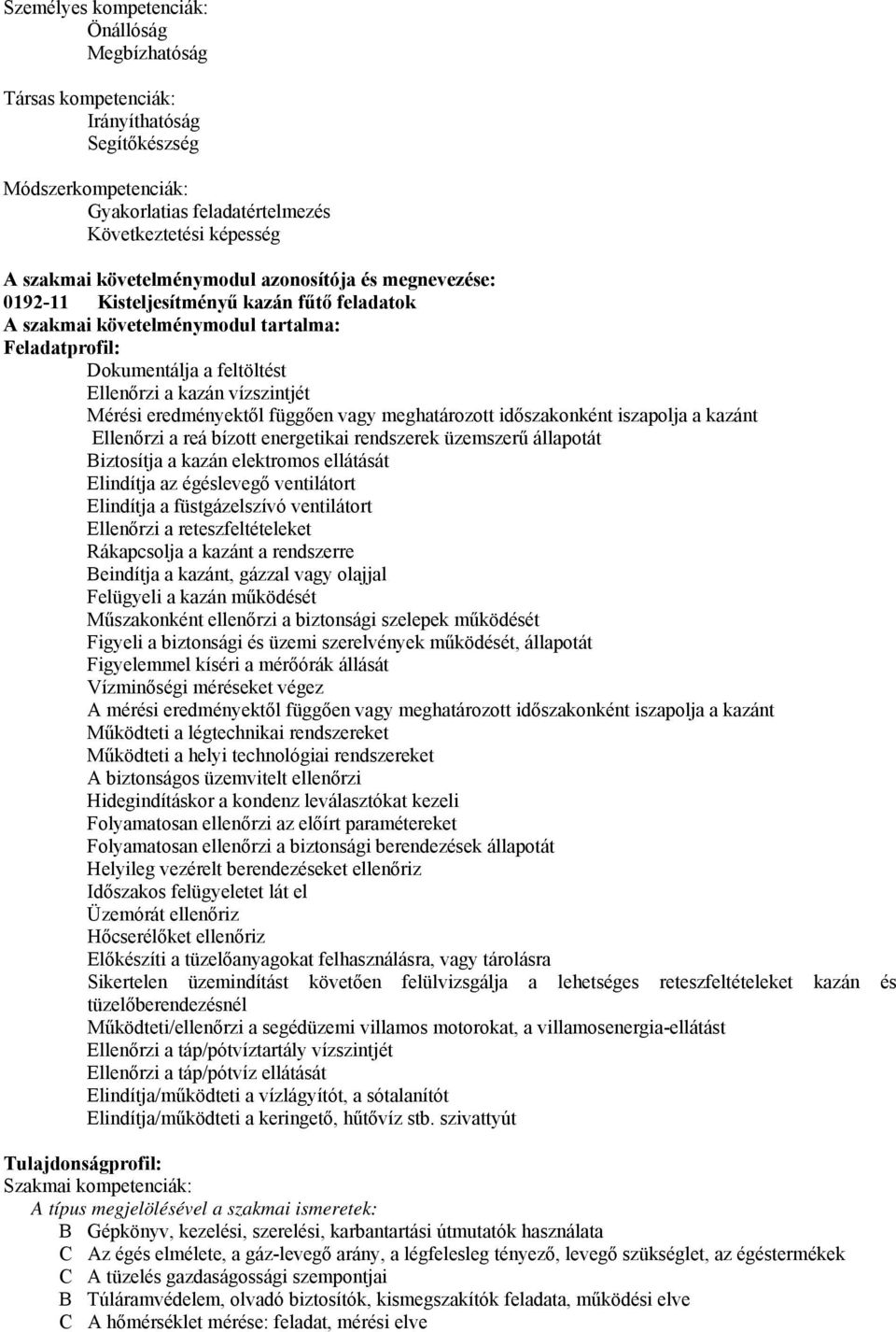 Mérési eredményektől függően vagy meghatározott időszakonként iszapolja a kazánt Ellenőrzi a reá bízott energetikai rendszerek üzemszerű állapotát Biztosítja a kazán elektromos ellátását Elindítja az