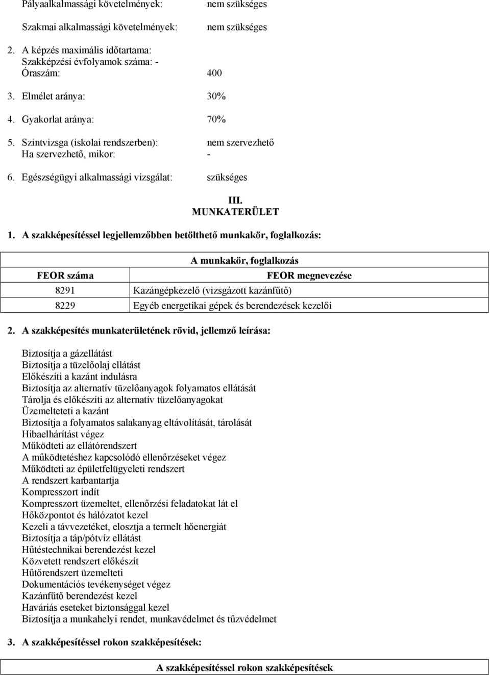 A szakképesítéssel legjellemzőbben betölthető munkakör, foglalkozás: A munkakör, foglalkozás FEOR száma FEOR megnevezése 8291 Kazángépkezelő (vizsgázott kazánfűtő) 8229 Egyéb energetikai gépek és