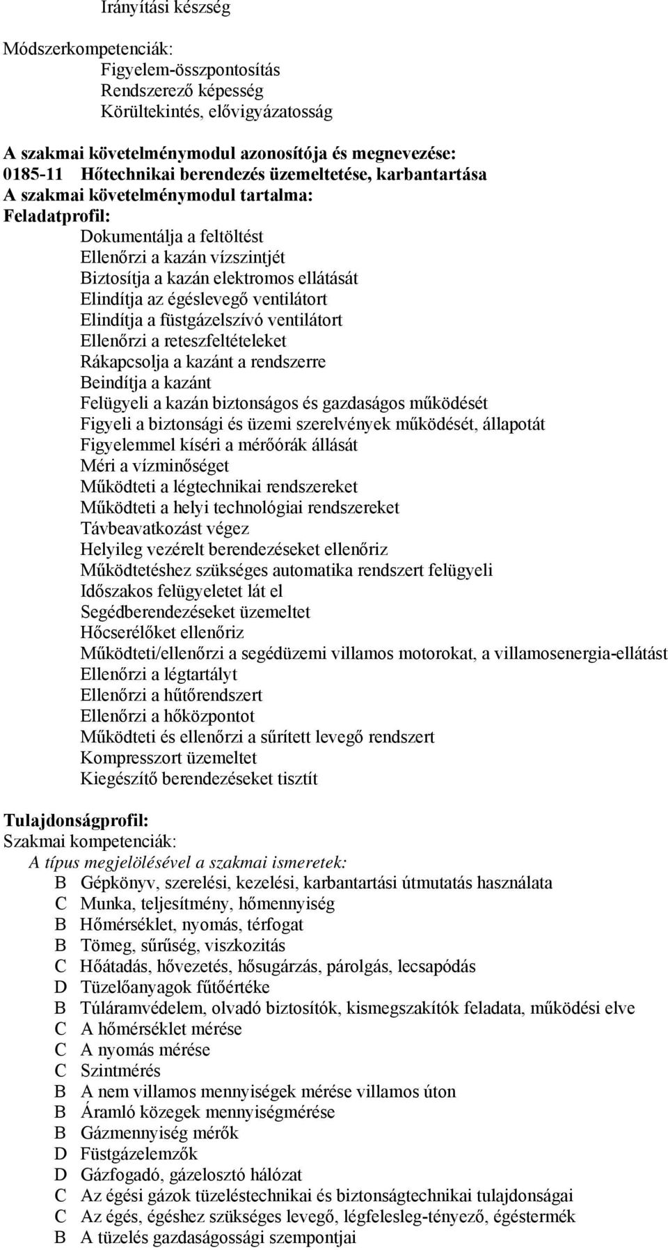 égéslevegő ventilátort Elindítja a füstgázelszívó ventilátort Ellenőrzi a reteszfeltételeket Rákapcsolja a kazánt a rendszerre Beindítja a kazánt Felügyeli a kazán biztonságos és gazdaságos működését