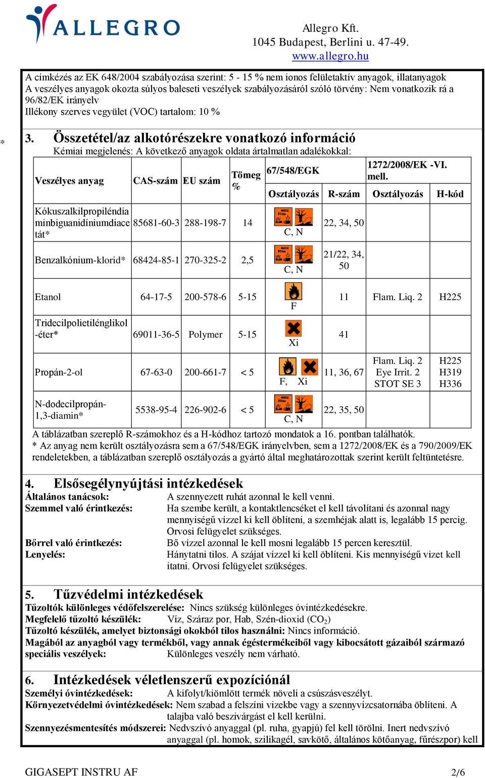 Összetétel/az alkotórészekre vonatkozó információ Kémiai megjelenés: A következő anyagok oldata ártalmatlan adalékokkal: Veszélyes anyag CAS-szám EU szám Tömeg % Kókuszalkilpropiléndia