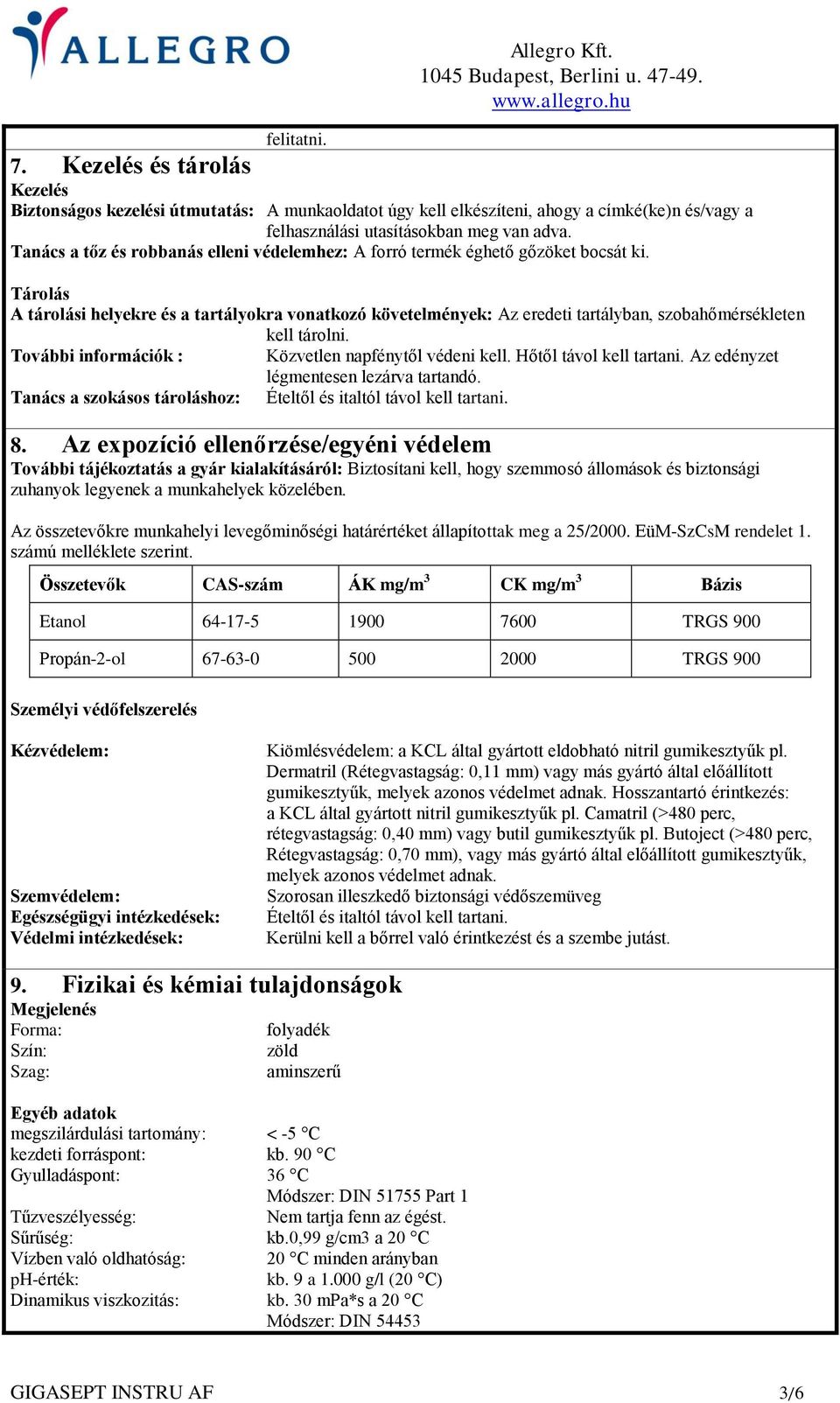 Tárolás A tárolási helyekre és a tartályokra vonatkozó követelmények: Az eredeti tartályban, szobahőmérsékleten kell tárolni. További információk : Közvetlen napfénytől védeni kell.