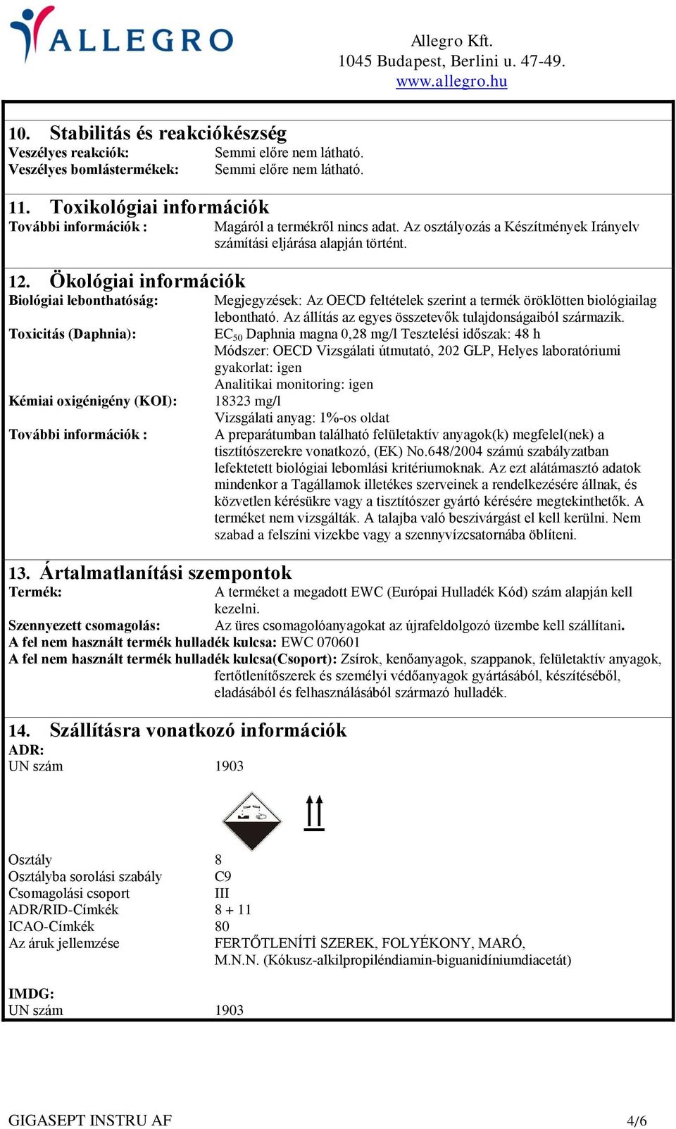 Ártalmatlanítási szempontok Magáról a termékről nincs adat. Az osztályozás a Készítmények Irányelv számítási eljárása alapján történt.