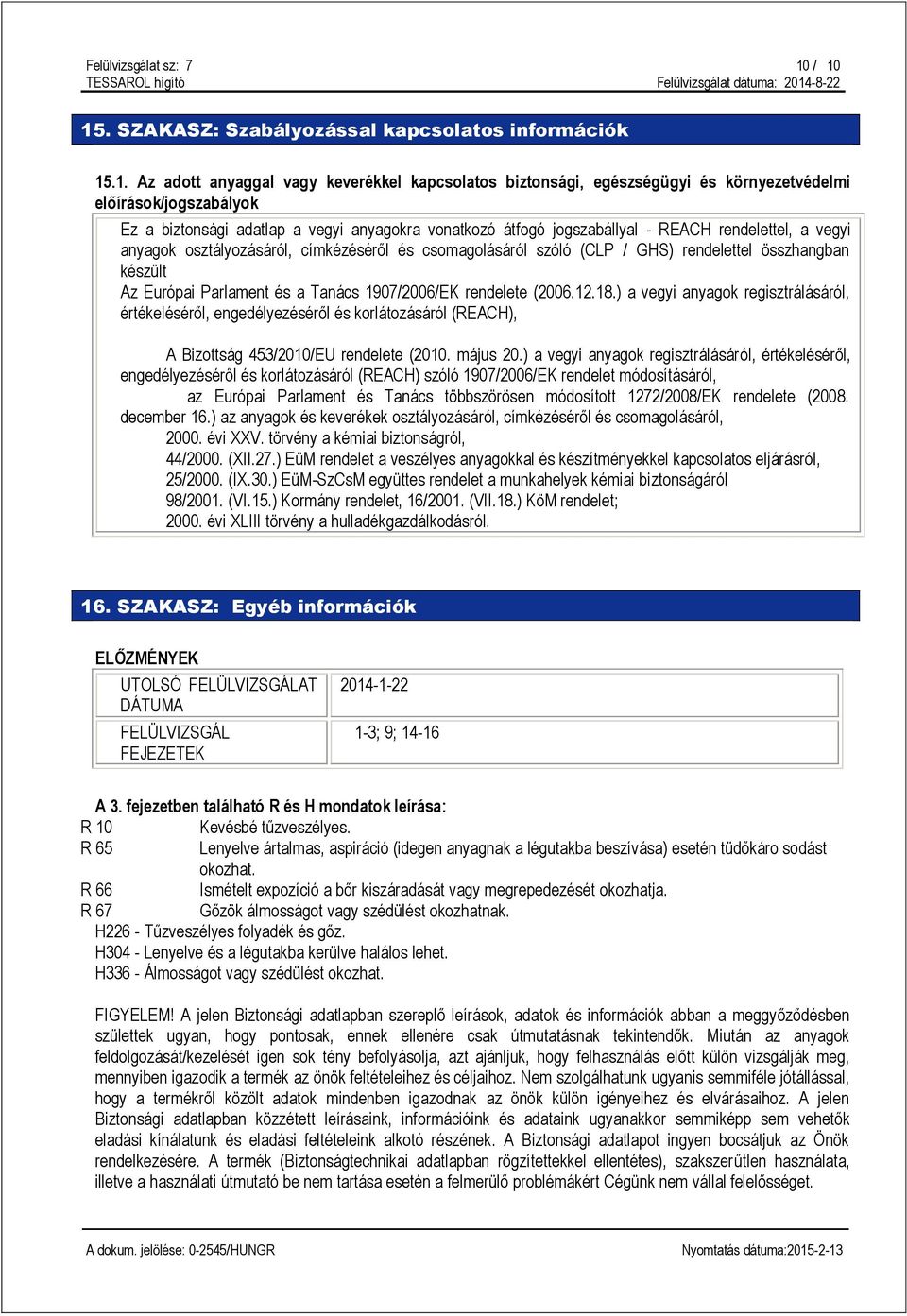 adatlap a vegyi anyagokra vonatkozó átfogó jogszabállyal - REACH rendelettel, a vegyi anyagok osztályozásáról, címkézéséről és csomagolásáról szóló (CLP / GHS) rendelettel összhangban készült Az