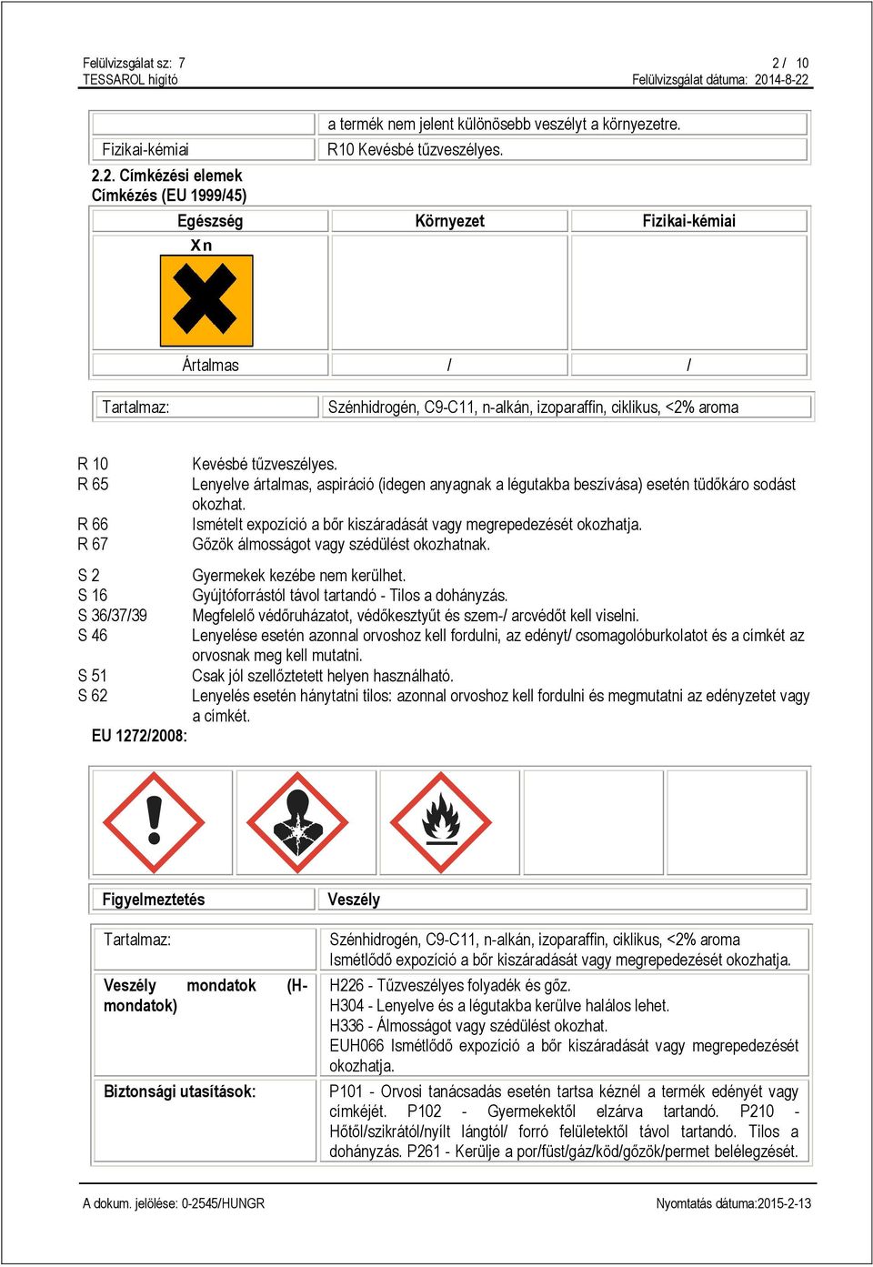 Lenyelve ártalmas, aspiráció (idegen anyagnak a légutakba beszívása) esetén tüdőkáro sodást okozhat. Ismételt expozíció a bőr kiszáradását vagy megrepedezését okozhatja.