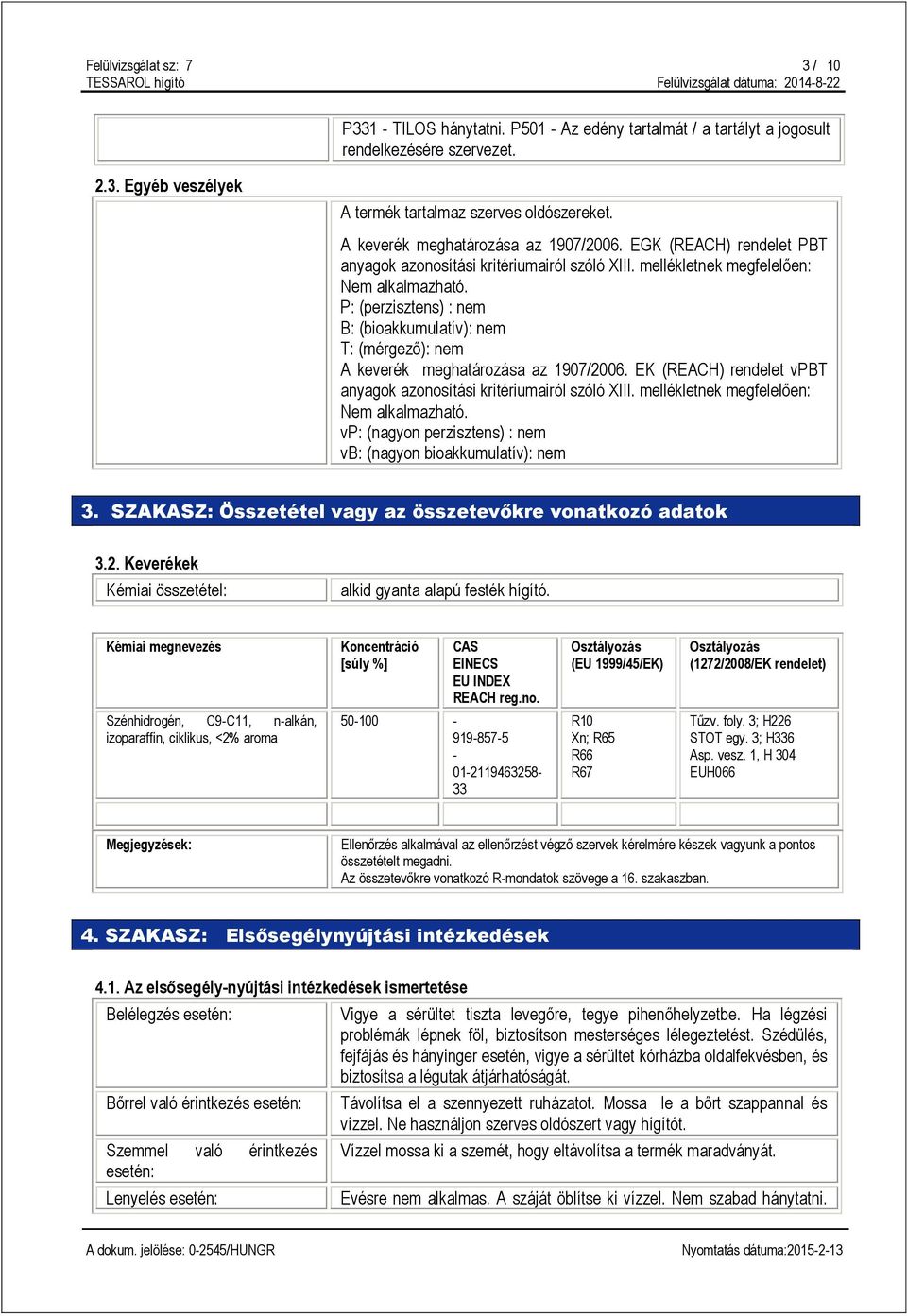 P: (perzisztens) : nem B: (bioakkumulatív): nem T: (mérgező): nem A keverék meghatározása az 1907/2006. EK (REACH) rendelet vpbt anyagok azonosítási kritériumairól szóló XIII.