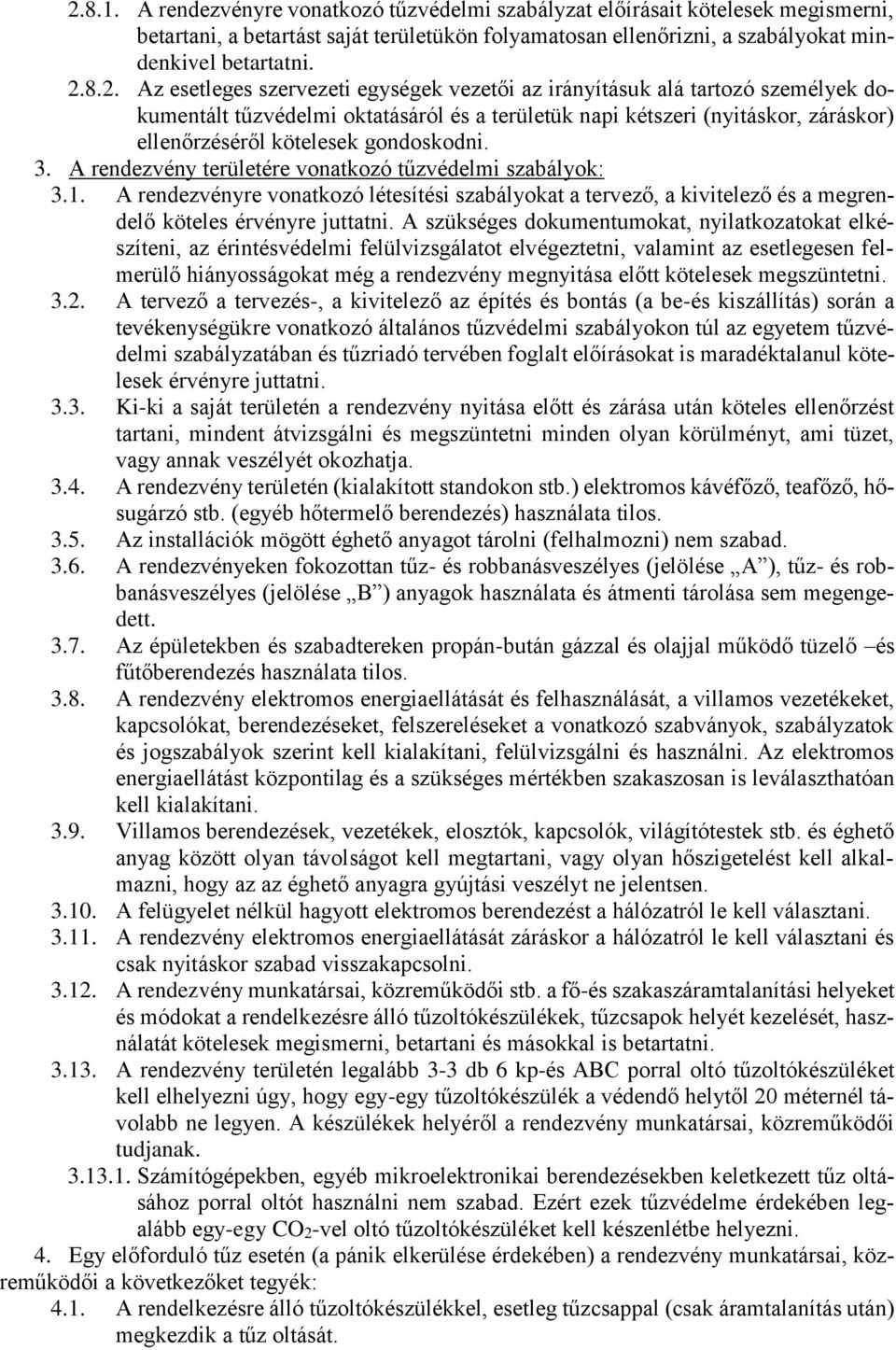 gondoskodni. 3. A rendezvény területére vonatkozó tűzvédelmi szabályok: 3.1. A rendezvényre vonatkozó létesítési szabályokat a tervező, a kivitelező és a megrendelő köteles érvényre juttatni.