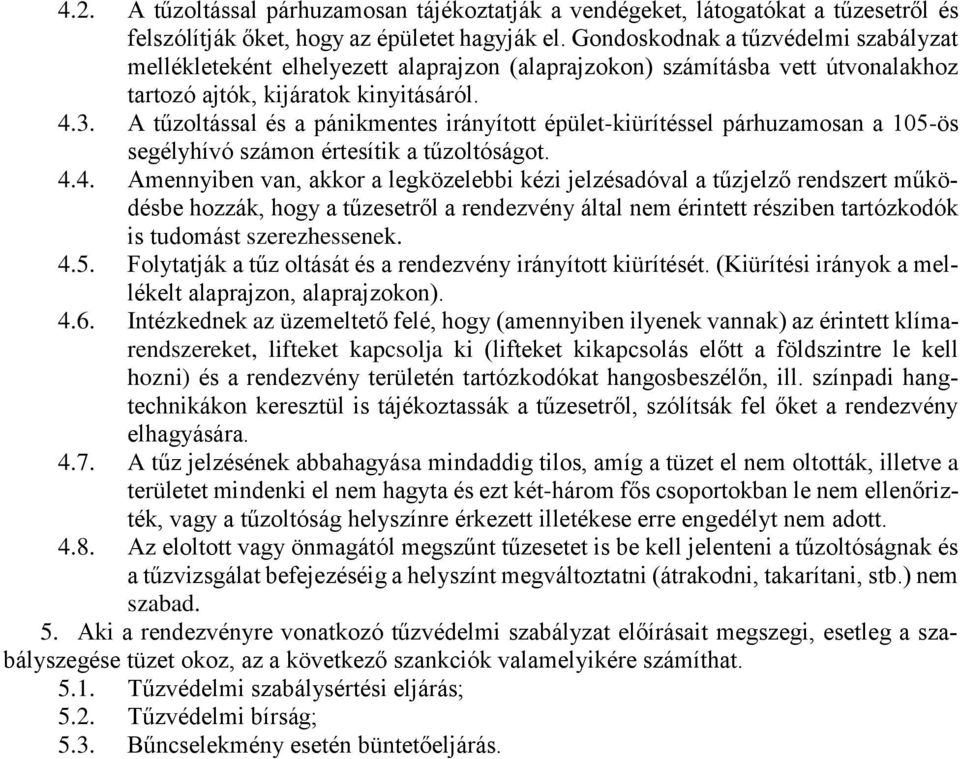 A tűzoltással és a pánikmentes irányított épület-kiürítéssel párhuzamosan a 105-ös segélyhívó számon értesítik a tűzoltóságot. 4.