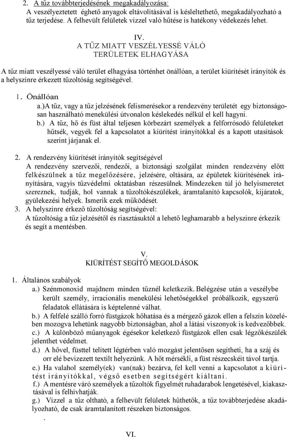 A TŰZ MIATT VESZÉLYESSÉ VÁLÓ TERÜLETEK ELHAGYÁSA A tűz miatt veszélyessé váló terület elhagyása történhet önállóan, a terület kiürítését irányítók és a helyszínre érkezett tűzoltóság segítségével. 1.