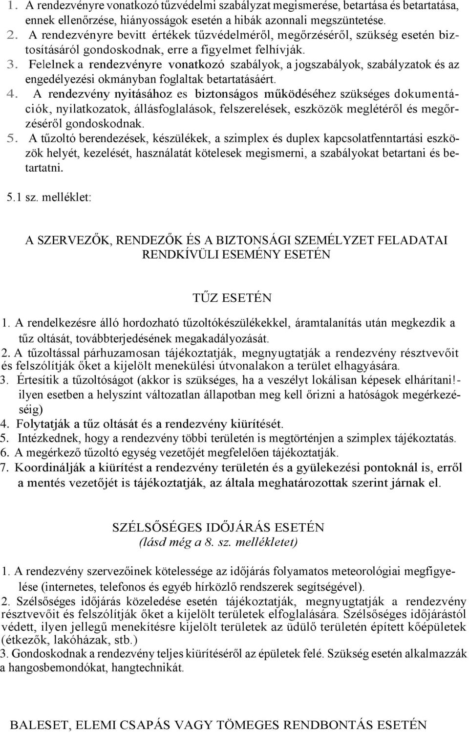 Felelnek a rendezvényre vonatkozó szabályok, a jogszabályok, szabályzatok és az engedélyezési okmányban foglaltak betartatásáért. 4.