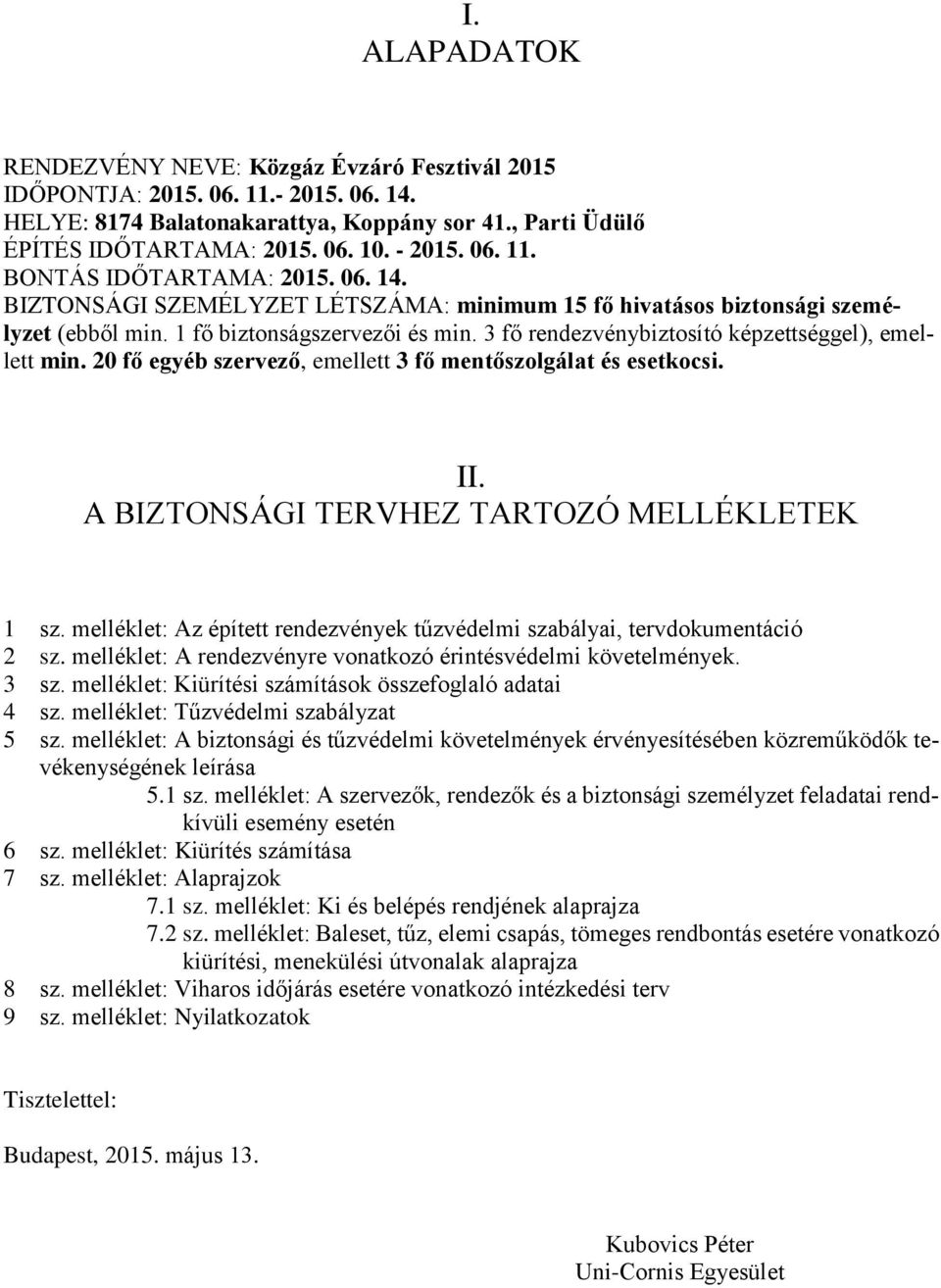 3 fő rendezvénybiztosító képzettséggel), emellett min. 20 fő egyéb szervező, emellett 3 fő mentőszolgálat és esetkocsi. II. A BIZTONSÁGI TERVHEZ TARTOZÓ MELLÉKLETEK 1 sz.