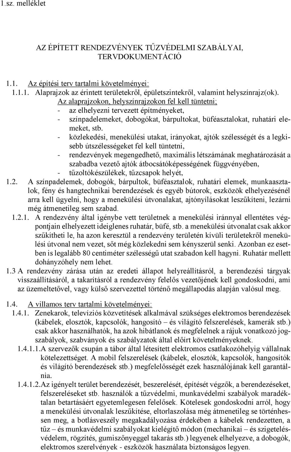 - közlekedési, menekülési utakat, irányokat, ajtók szélességét és a legkisebb útszélességeket fel kell tüntetni, - rendezvények megengedhető, maimális létszámának meghatározását a szabadba vezető