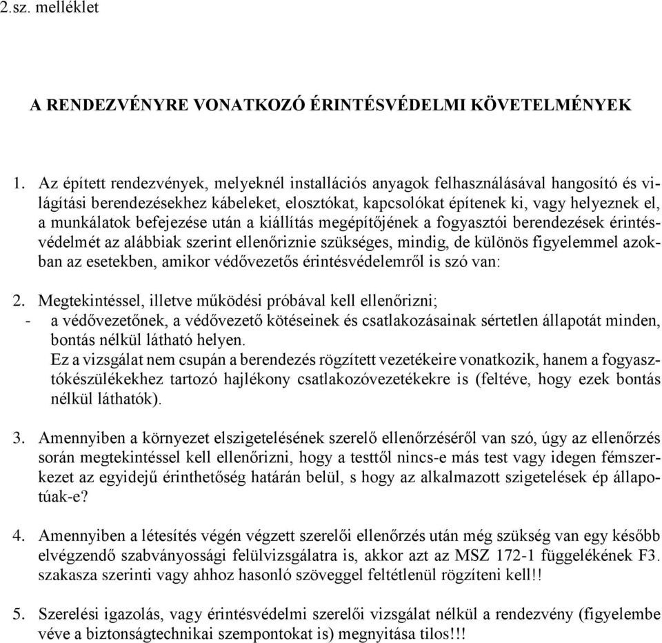 befejezése után a kiállítás megépítőjének a fogyasztói berendezések érintésvédelmét az alábbiak szerint ellenőriznie szükséges, mindig, de különös figyelemmel azokban az esetekben, amikor védővezetős