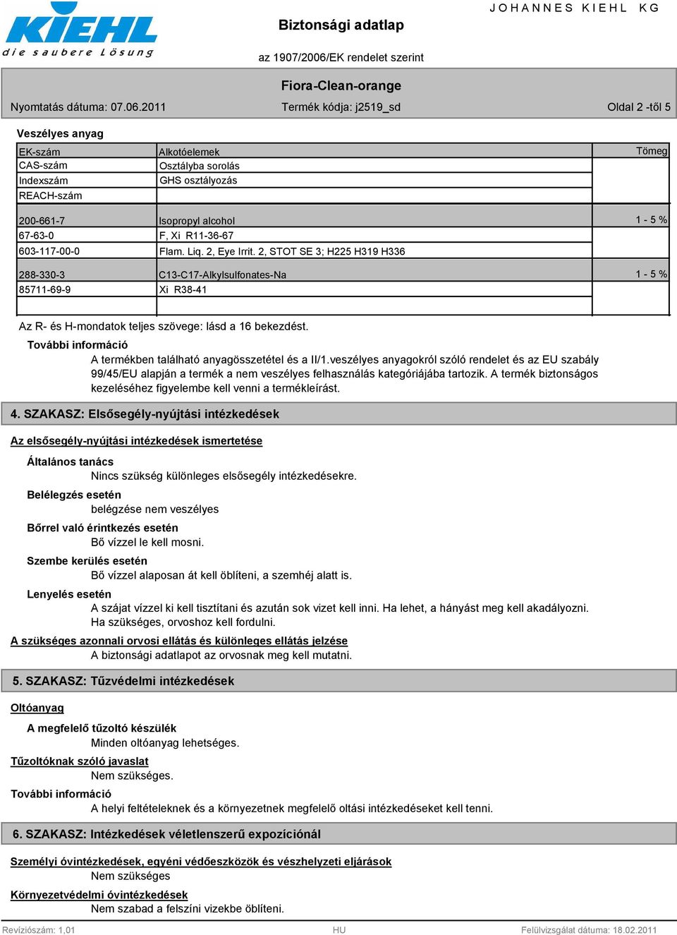 A termékben található anyagösszetétel és a II/1.veszélyes anyagokról szóló rendelet és az EU szabály 99/45/EU alapján a termék a nem veszélyes felhasználás kategóriájába tartozik.