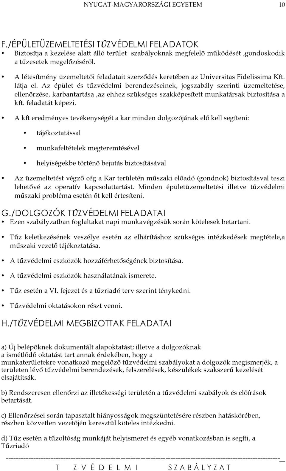 Az épület és tűzvédelmi berendezéseinek, jogszabály szerinti üzemeltetése, ellenőrzése, karbantartása,az ehhez szükséges szakképesített munkatársak biztosítása a kft. feladatát képezi.