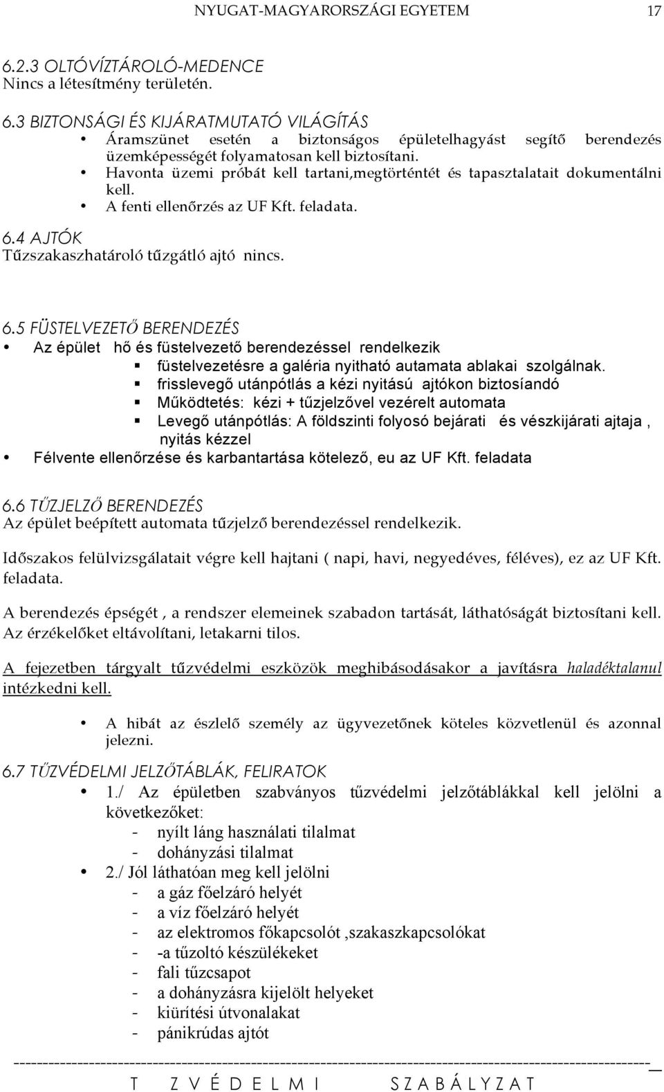 4 AJTÓK Tűzszakaszhatároló tűzgátló ajtó nincs. 6.5 FÜSTELVEZETŐ BERENDEZÉS Az épület hő és füstelvezető berendezéssel rendelkezik füstelvezetésre a galéria nyitható autamata ablakai szolgálnak.