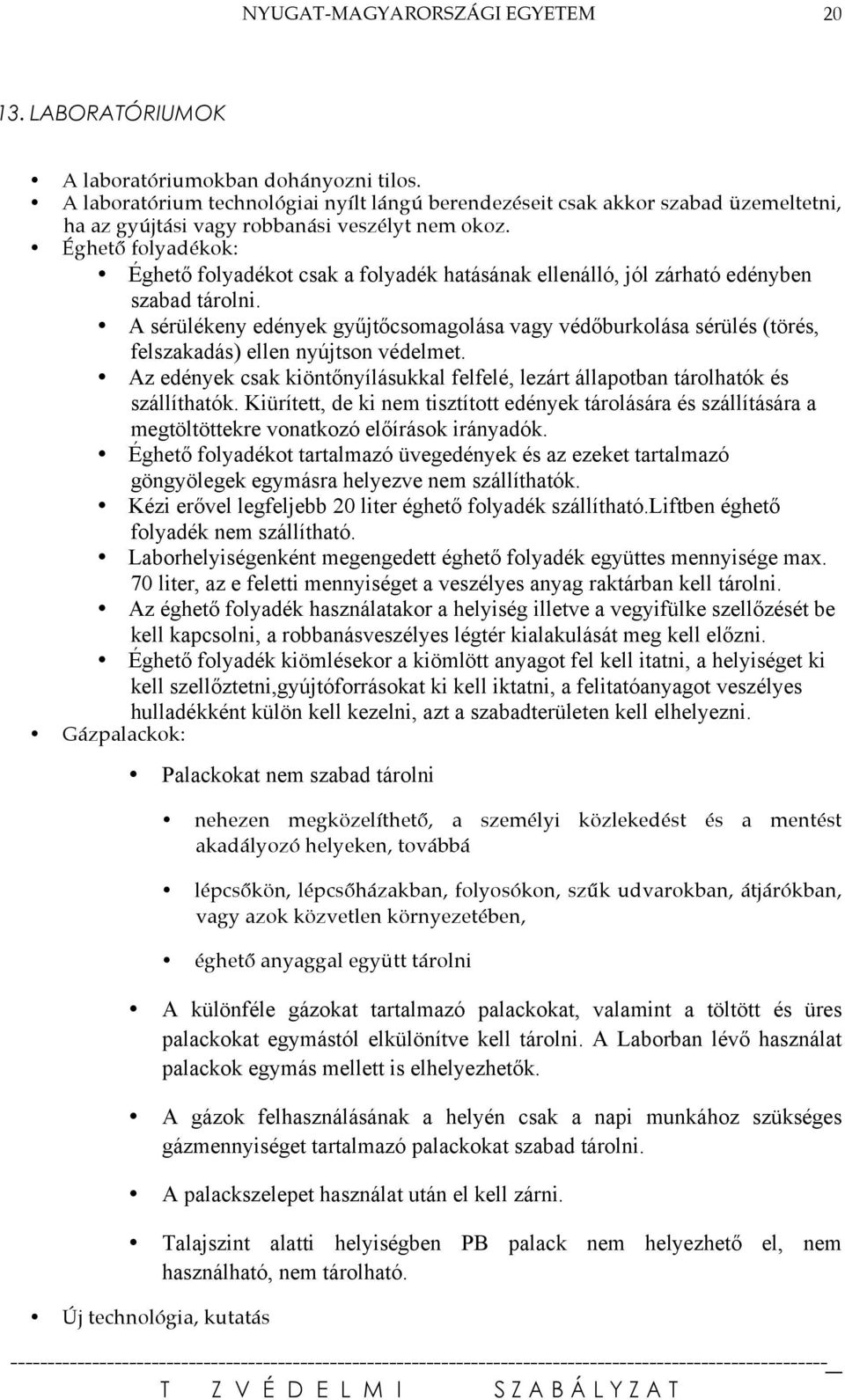 A sérülékeny edények gyűjtőcsomagolása vagy védőburkolása sérülés (törés, felszakadás) ellen nyújtson védelmet. Az edények csak kiöntőnyílásukkal felfelé, lezárt állapotban tárolhatók és szállíthatók.