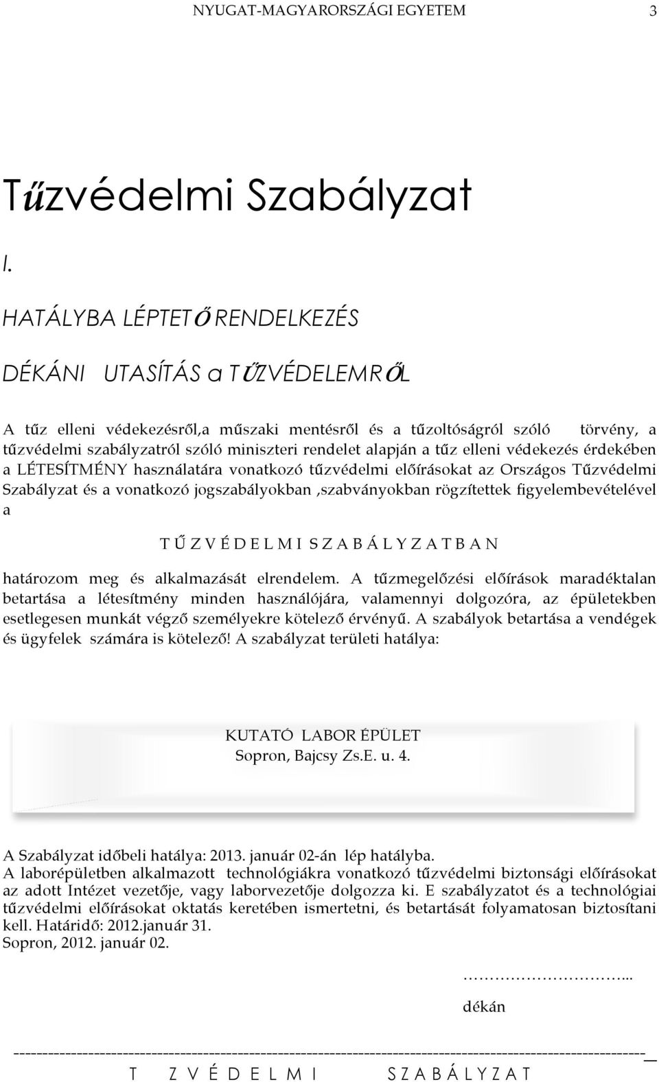 alapján a tűz elleni védekezés érdekében a LÉTESÍTMÉNY használatára vonatkozó tűzvédelmi előírásokat az Országos Tűzvédelmi Szabályzat és a vonatkozó jogszabályokban,szabványokban rögzítettek