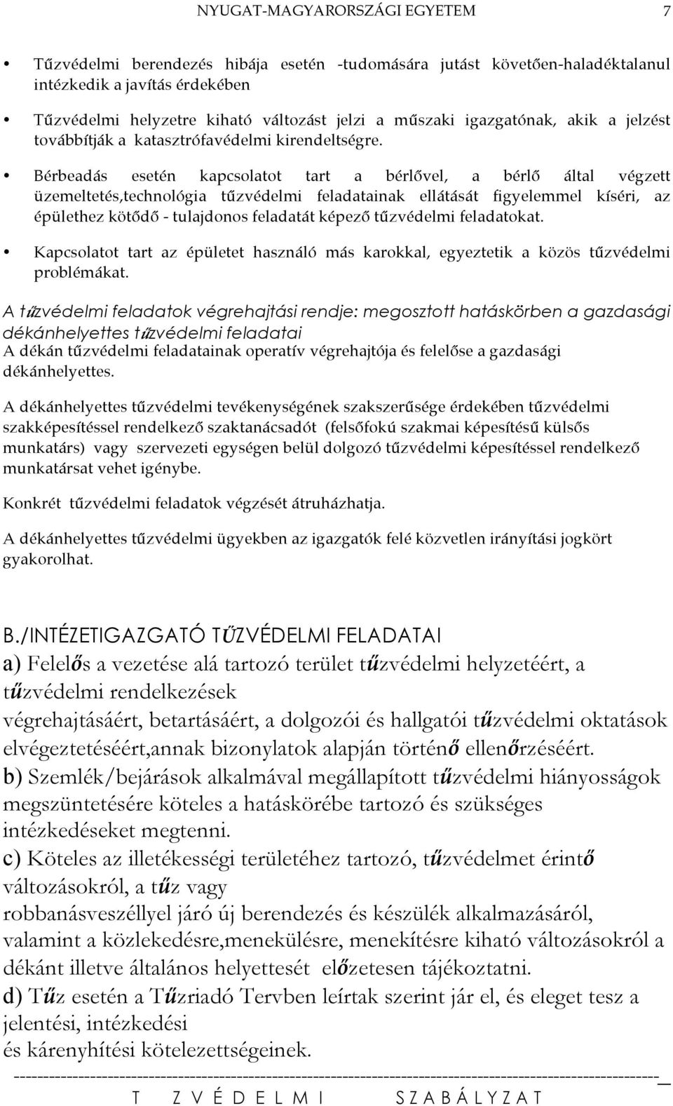 Bérbeadás esetén kapcsolatot tart a bérlővel, a bérlő által végzett üzemeltetés,technológia tűzvédelmi feladatainak ellátását figyelemmel kíséri, az épülethez kötődő - tulajdonos feladatát képező