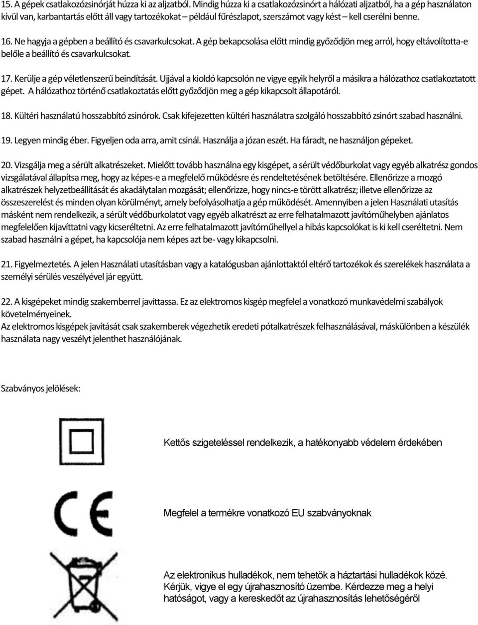 Ne hagyja a gépben a beállító és csavarkulcsokat. A gép bekapcsolása előtt mindig győződjön meg arról, hogy eltávolította-e belőle a beállító és csavarkulcsokat. 17.