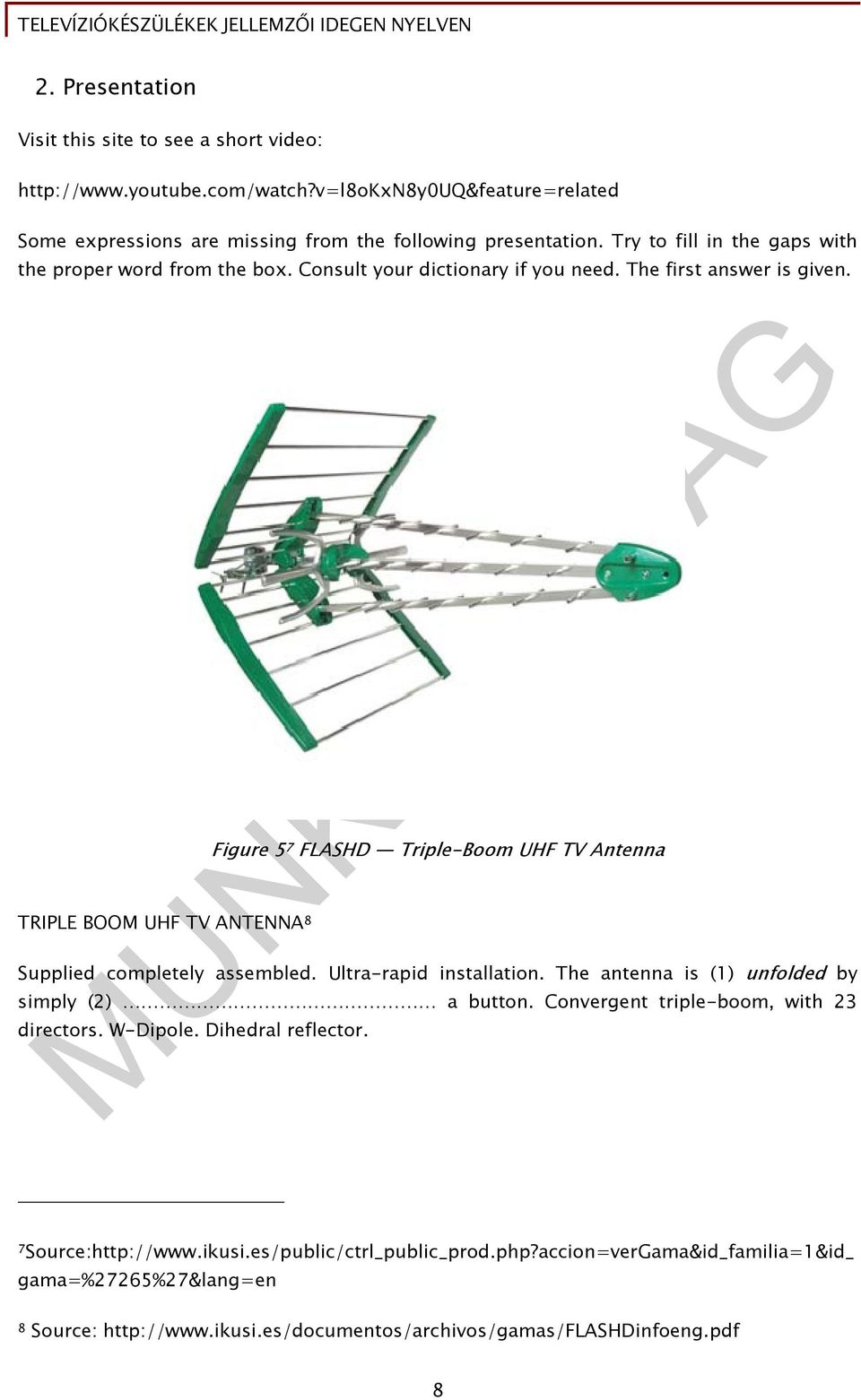 TRIPLE BOOM UHF TV ANTENNA 8 Figure 5 7 FLASHD Triple-Boom UHF TV Antenna Supplied completely assembled. Ultra-rapid installation. The antenna is (1) unfolded by simply (2) a button.