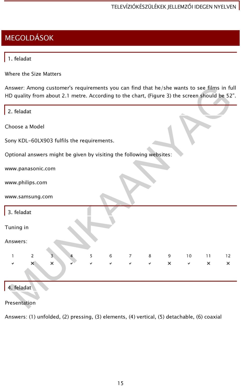 1 metre. According to the chart, (Figure 3) the screen should be 52". 2. feladat Choose a Model Sony KDL-60LX903 fulfils the requirements.