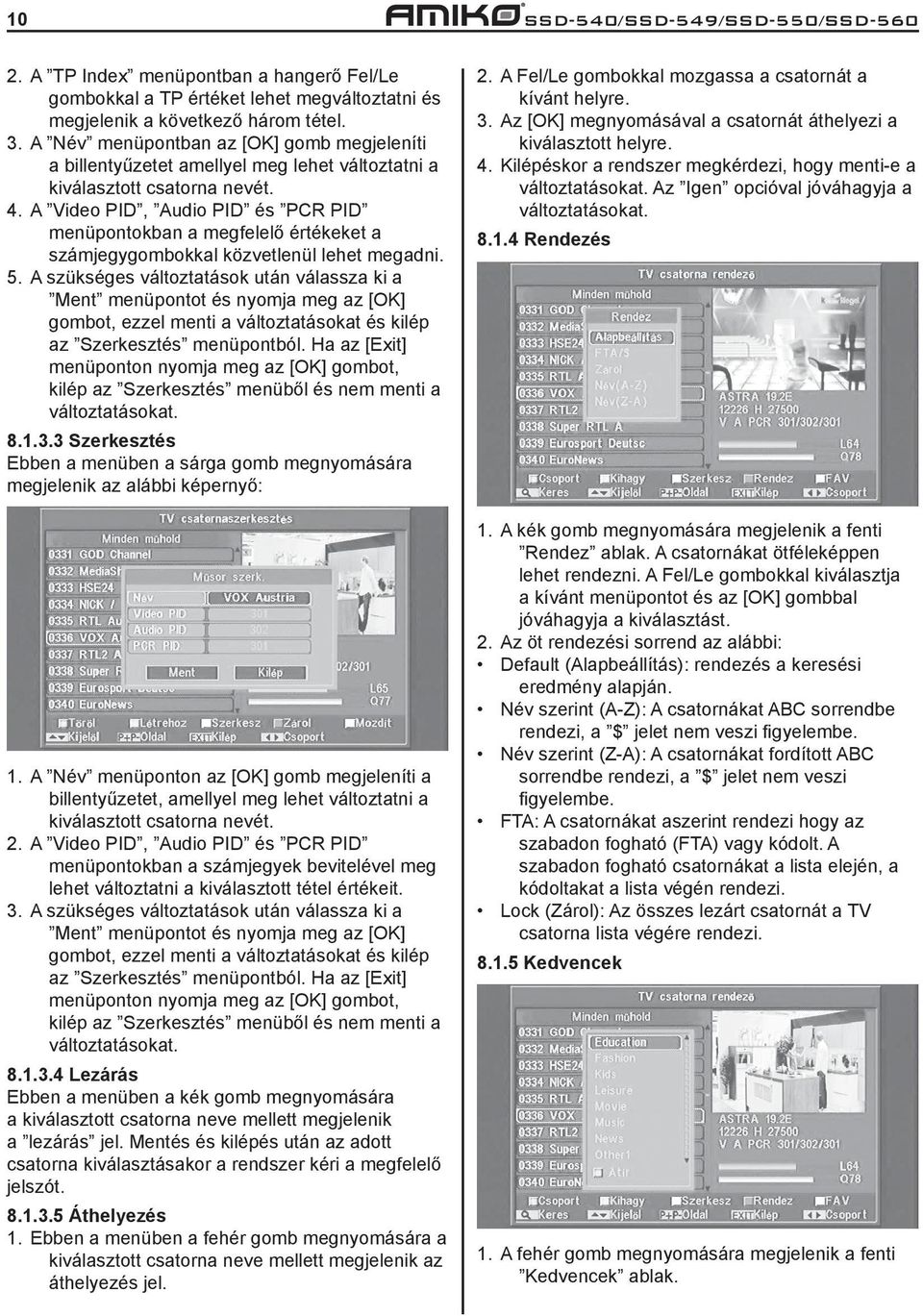 A Video PID, Audio PID és PCR PID menüpontokban a megfelelő értékeket a számjegygombokkal közvetlenül lehet megadni. 5.