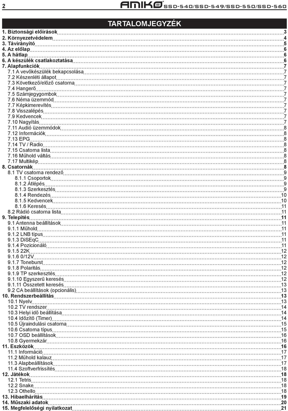 10 Nagyítás 7 7.11 Audió üzemmódok 8 7.12 Információk 8 7.13 EPG 8 7.14 TV / Radio 8 7.15 Csatorna lista 8 7.16 Műhold váltás 8 7.17 Multikép 8 8. Csatornák 8 8.1 TV csatorna rendező 9 8.1.1 Csoportok 9 8.