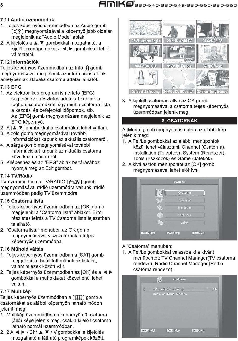 12 Információk Teljes képernyős üzemmódban az Info [ ] gomb megnyomásával megjelenik az információs ablak amelyben az aktuális csatorna adatai láthatók. 7.13 EPG 1.