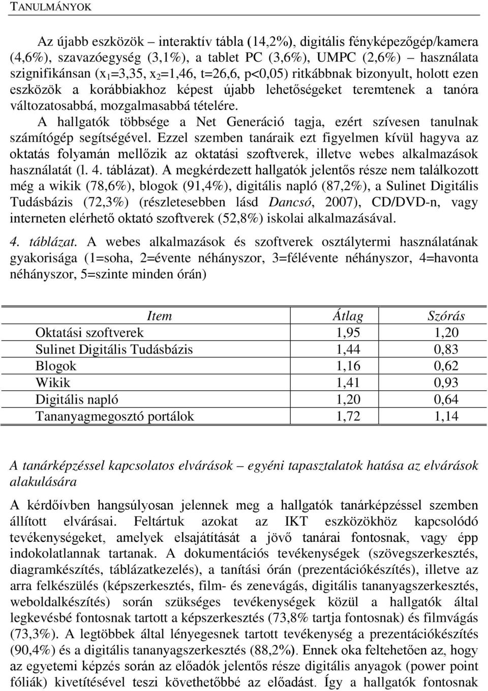 A hallgatók többsége a Net Generáció tagja, ezért szívesen tanulnak számítógép segítségével.