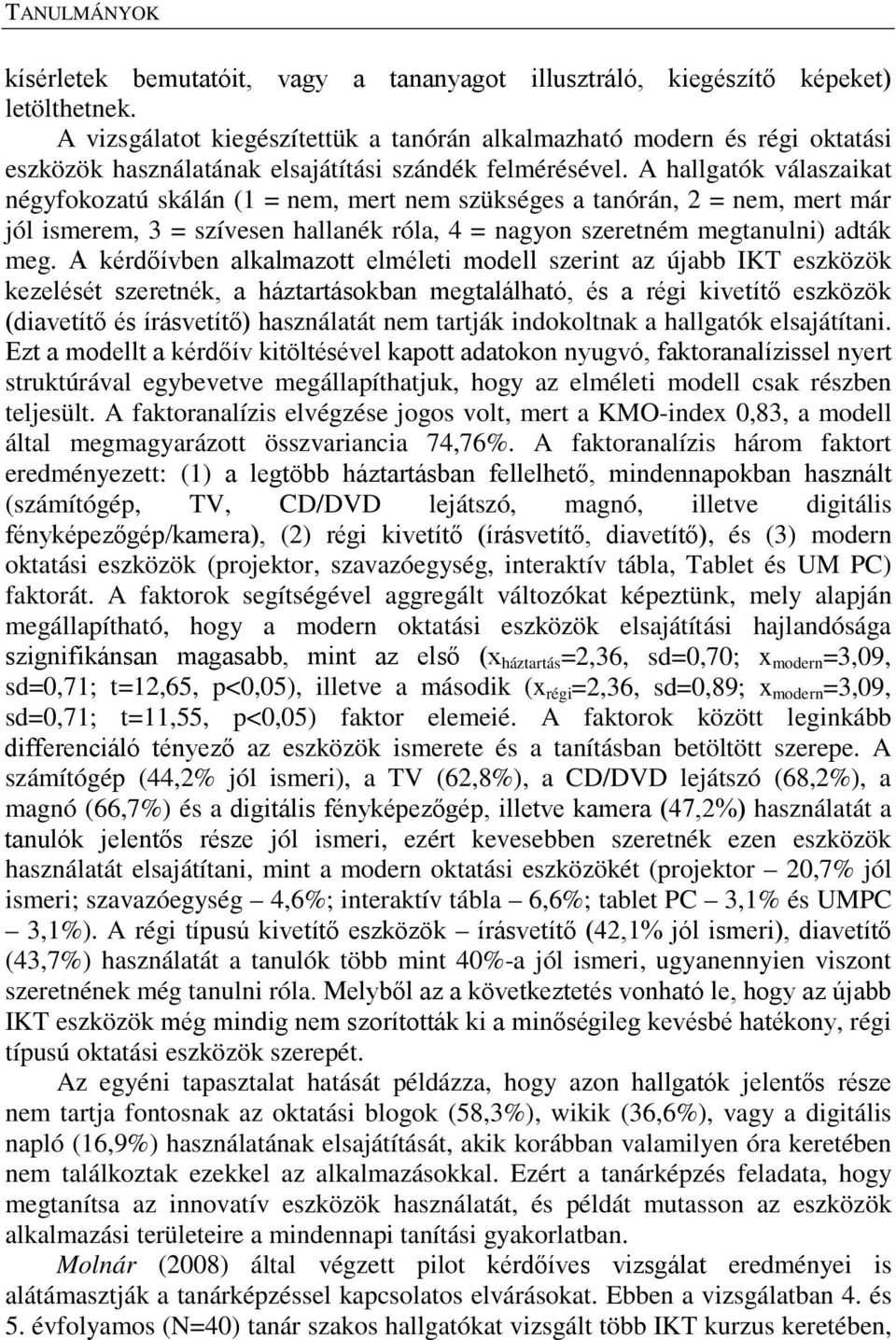 A hallgatók válaszaikat négyfokozatú skálán (1 = nem, mert nem szükséges a tanórán, 2 = nem, mert már jól ismerem, 3 = szívesen hallanék róla, 4 = nagyon szeretném megtanulni) adták meg.