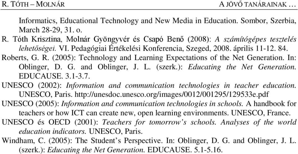 berts, G. R. (2005): Technology and Learning Expectations of the Net Generation. In: Oblinger, D. G. and Oblinger, J. L. (szerk.): Educating the Net Generation. EDUCAUSE. 3.1-3.7.